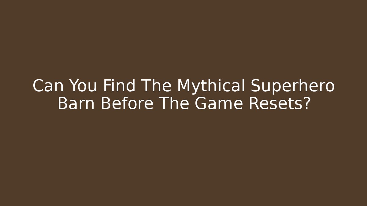 Can You Find The Mythical Superhero Barn Before The Game Resets?