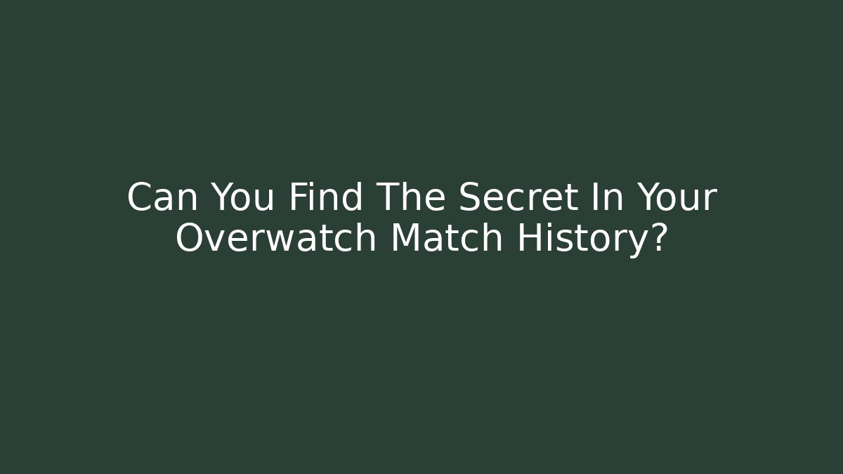 Can You Find The Secret In Your Overwatch Match History?