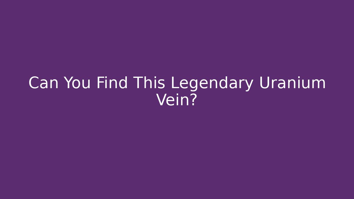 Can You Find This Legendary Uranium Vein? - Create More Assets