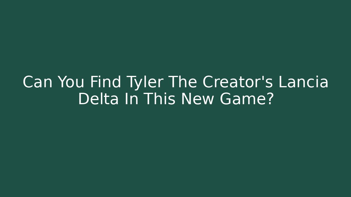 Can You Find Tyler The Creator's Lancia Delta In This New Game?