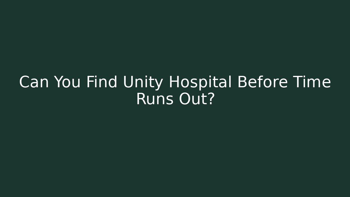 Can You Find Unity Hospital Before Time Runs Out?