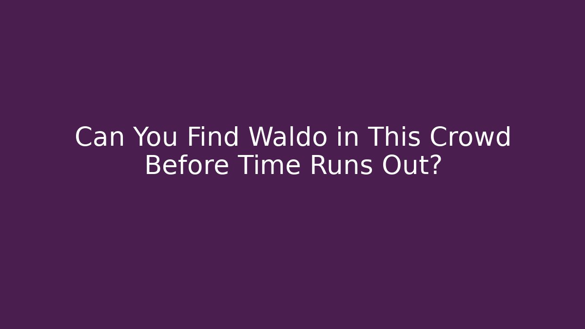 Can You Find Waldo in This Crowd Before Time Runs Out?