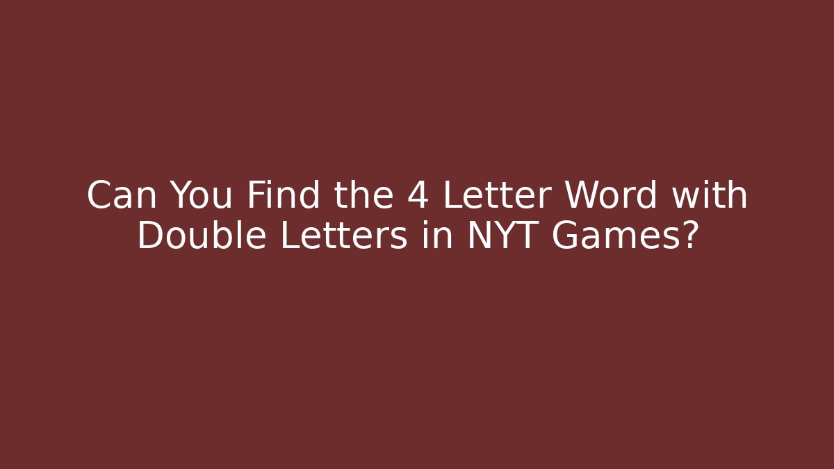 Can You Find the 4 Letter Word with Double Letters in NYT Games?