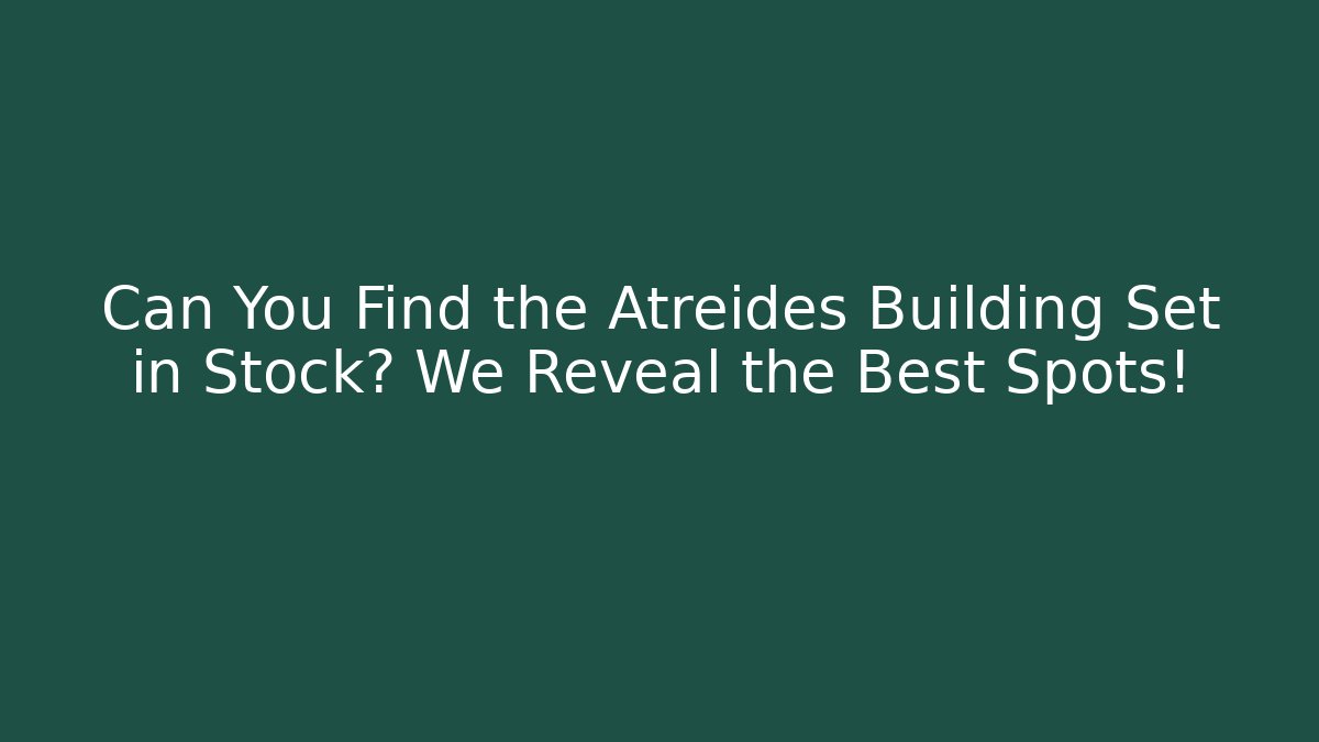 Can You Find the Atreides Building Set in Stock? We Reveal the Best Spots!