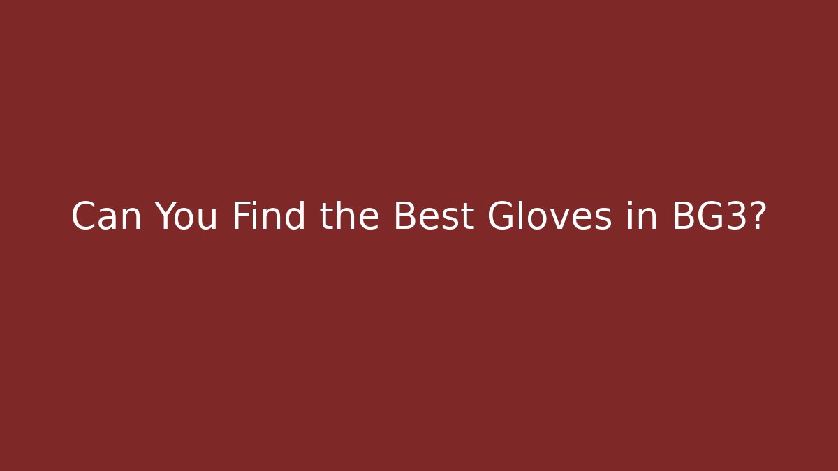 Can You Find the Best Gloves in BG3?