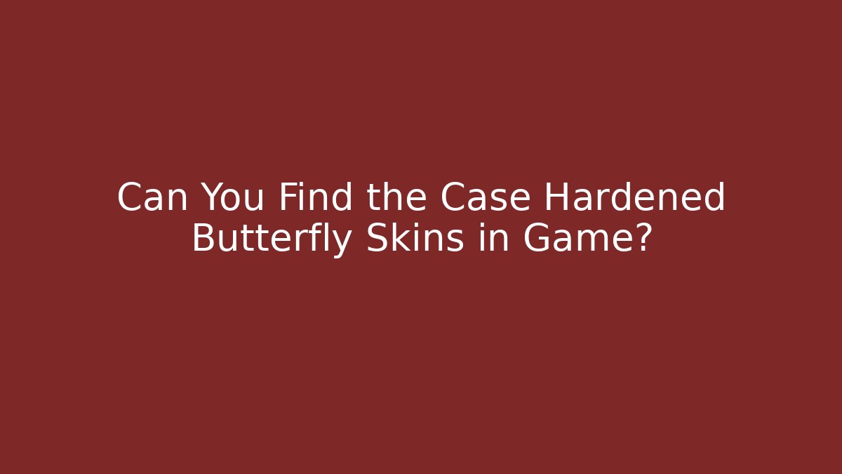 Can You Find the Case Hardened Butterfly Skins in Game?