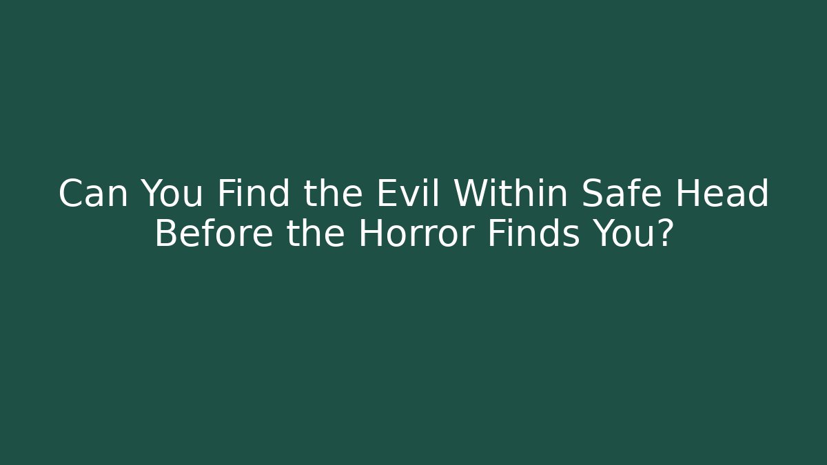 Can You Find the Evil Within Safe Head Before the Horror Finds You?