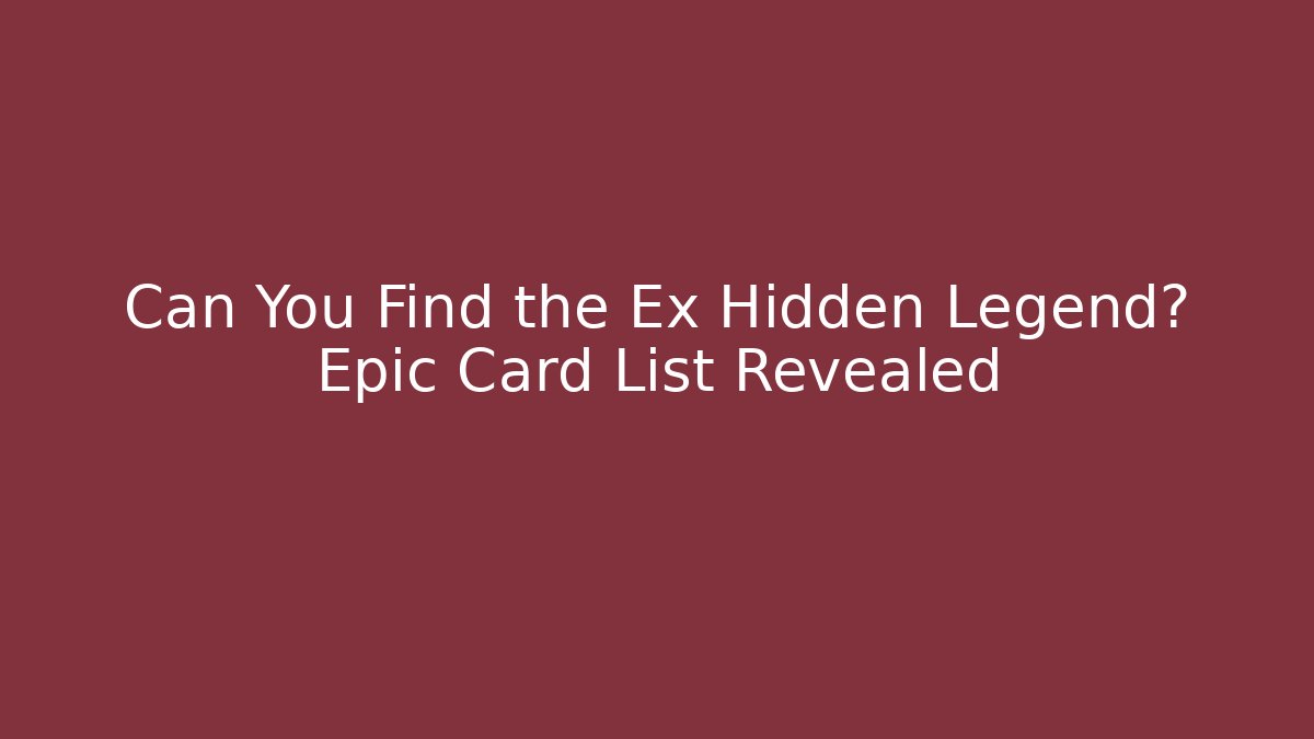 Can You Find the Ex Hidden Legend? Epic Card List Revealed