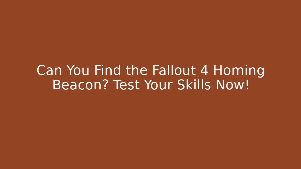 Can You Find the Fallout 4 Homing Beacon? Test Your Skills Now!
