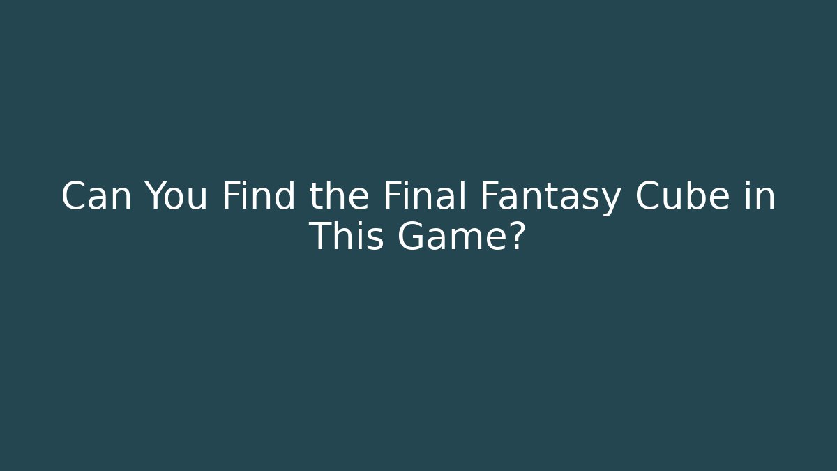 Can You Find the Final Fantasy Cube in This Game?