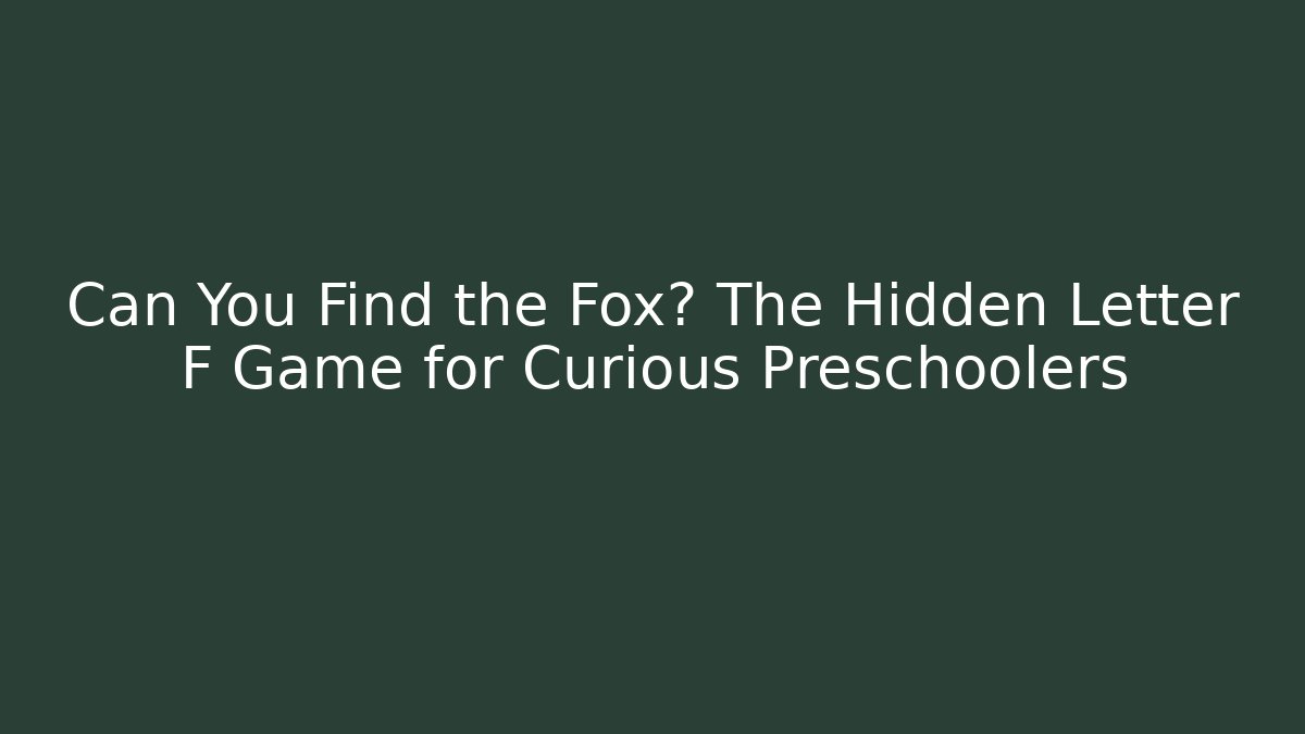 Can You Find the Fox? The Hidden Letter F Game for Curious Preschoolers