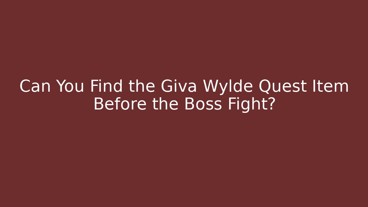 Can You Find the Giva Wylde Quest Item Before the Boss Fight?