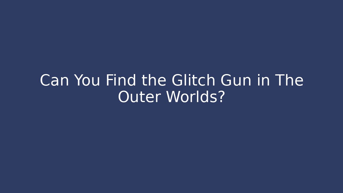 Can You Find the Glitch Gun in The Outer Worlds?