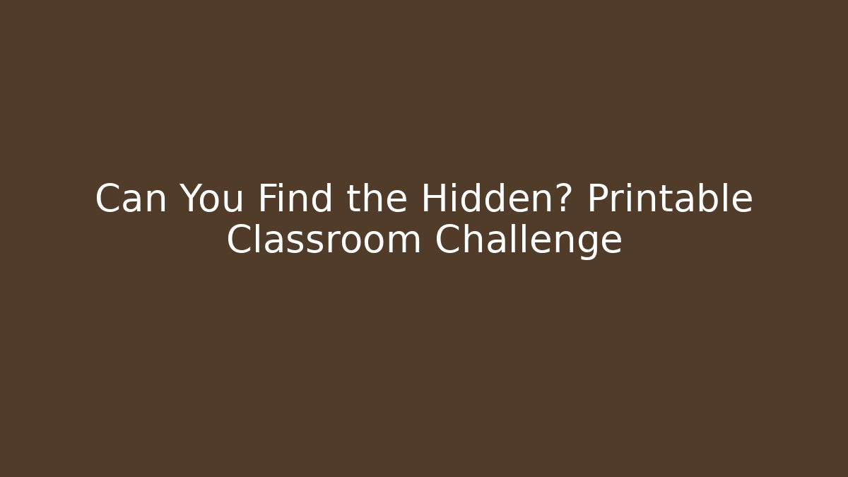 Can You Find the Hidden? Printable Classroom Challenge