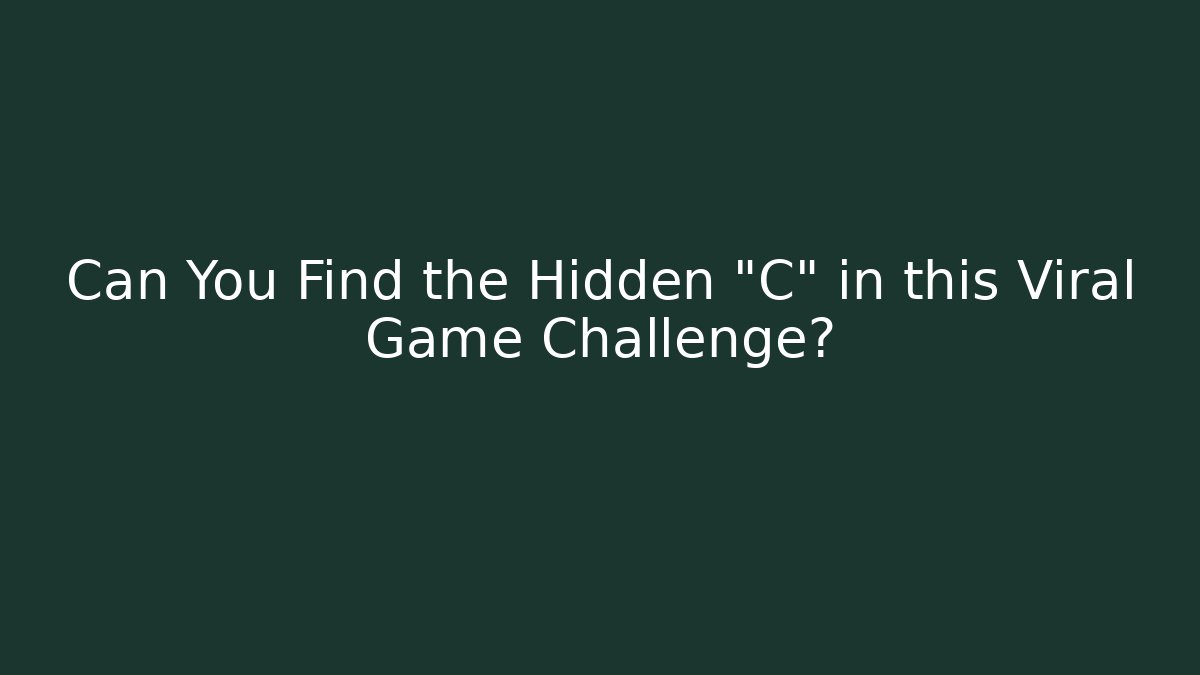 Can You Find the Hidden "C" in this Viral Game Challenge?