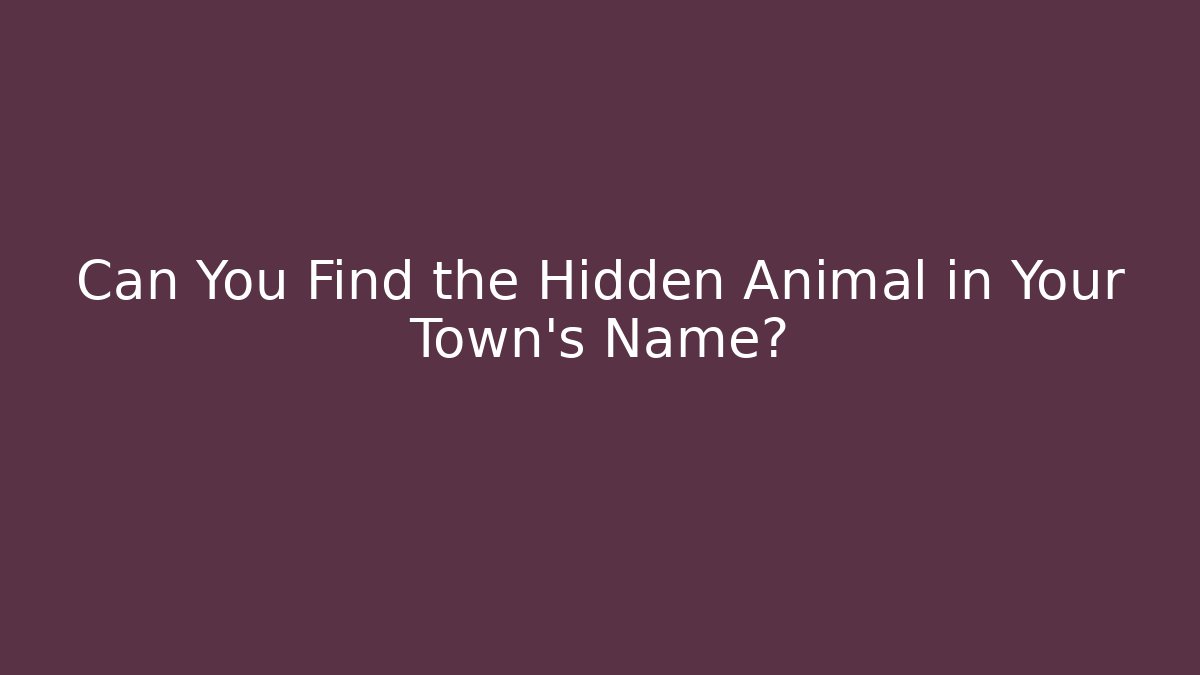 Can You Find the Hidden Animal in Your Town's Name?