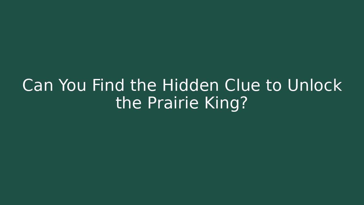 Can You Find the Hidden Clue to Unlock the Prairie King?