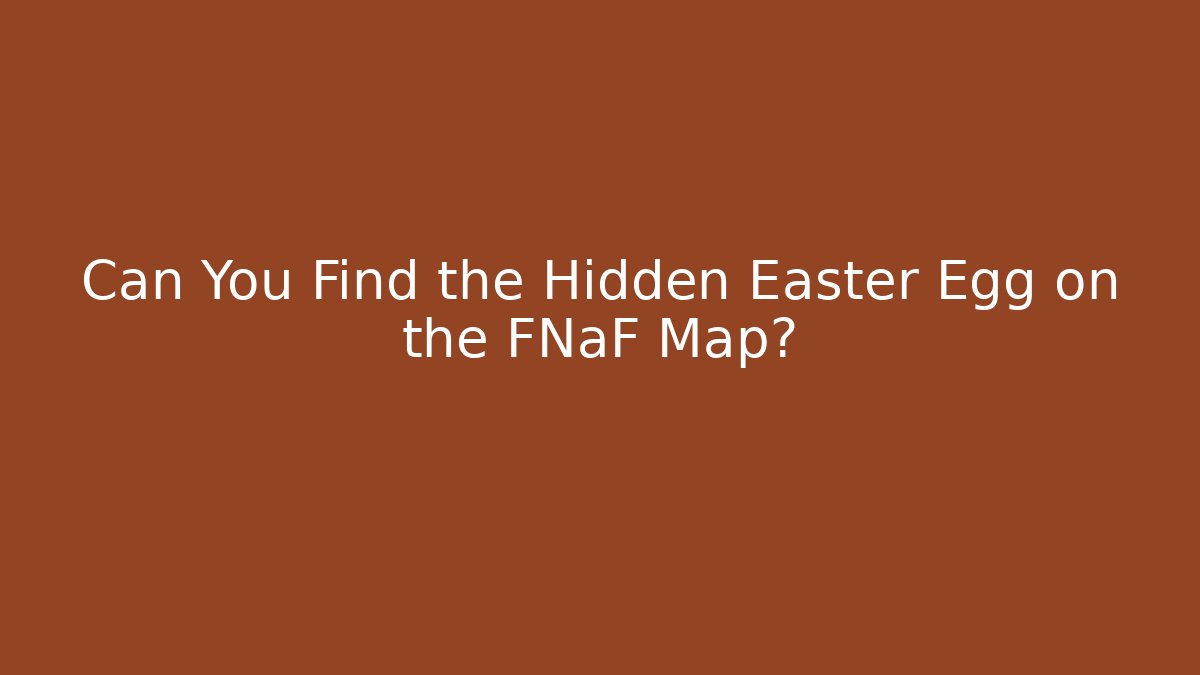 Can You Find the Hidden Easter Egg on the FNaF Map?