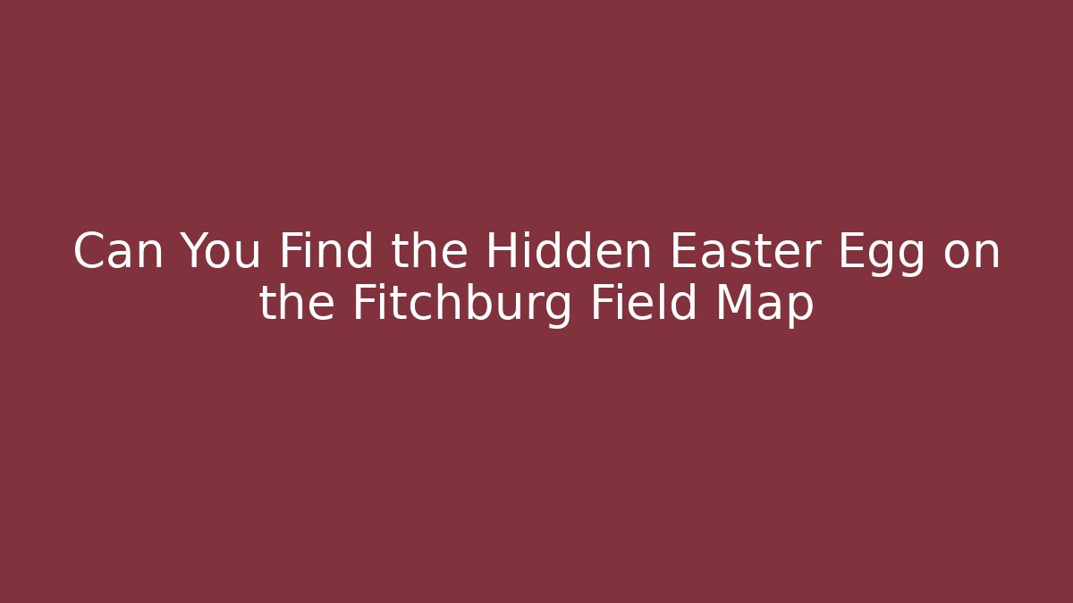 Can You Find the Hidden Easter Egg on the Fitchburg Field Map