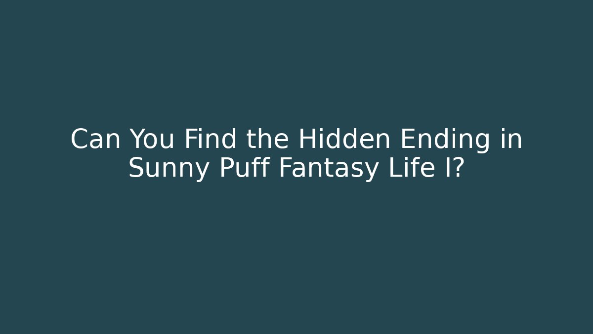 Can You Find the Hidden Ending in Sunny Puff Fantasy Life I?