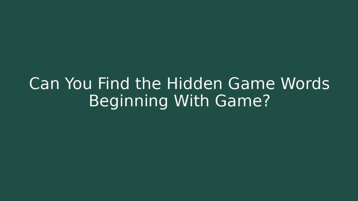 Can You Find the Hidden Game Words Beginning With Game?