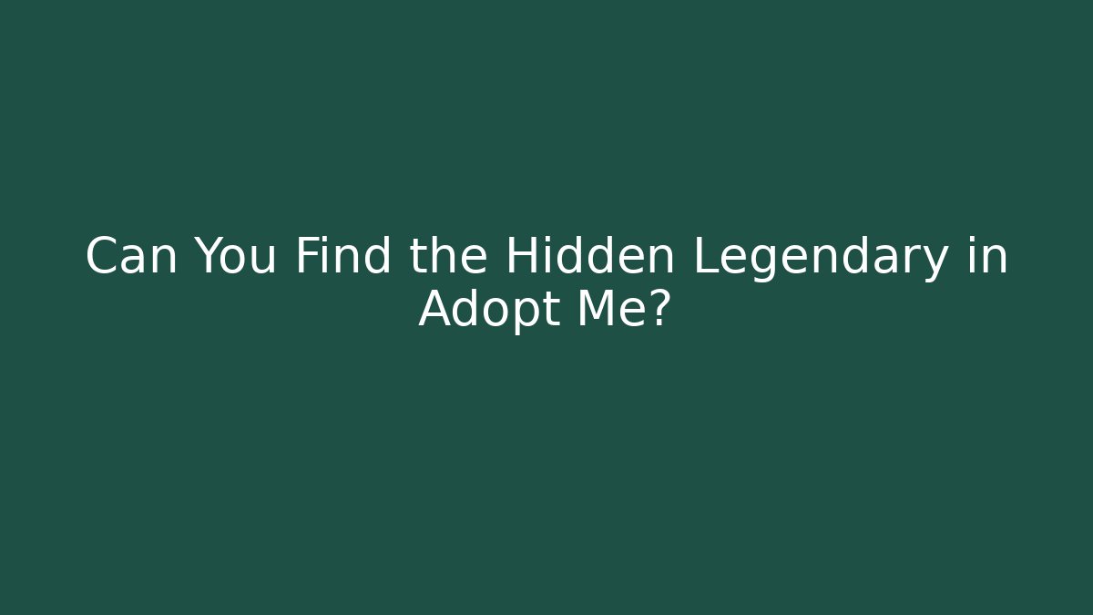 Can You Find the Hidden Legendary in Adopt Me?