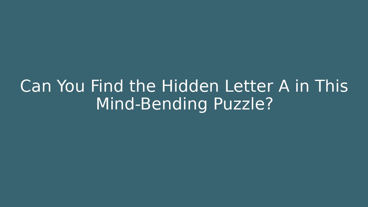 Can You Find the Hidden Letter A in This Mind-Bending Puzzle?