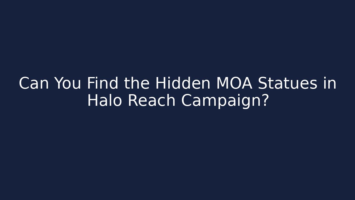 Can You Find the Hidden MOA Statues in Halo Reach Campaign?
