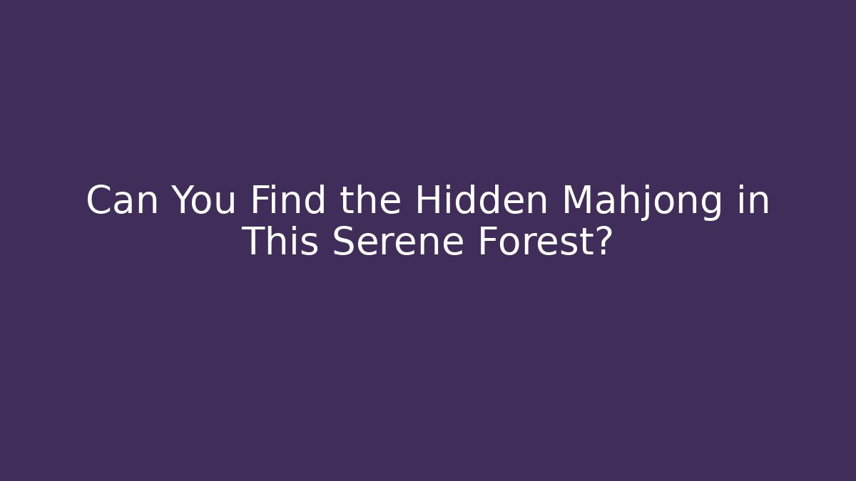 Can You Find the Hidden Mahjong in This Serene Forest?