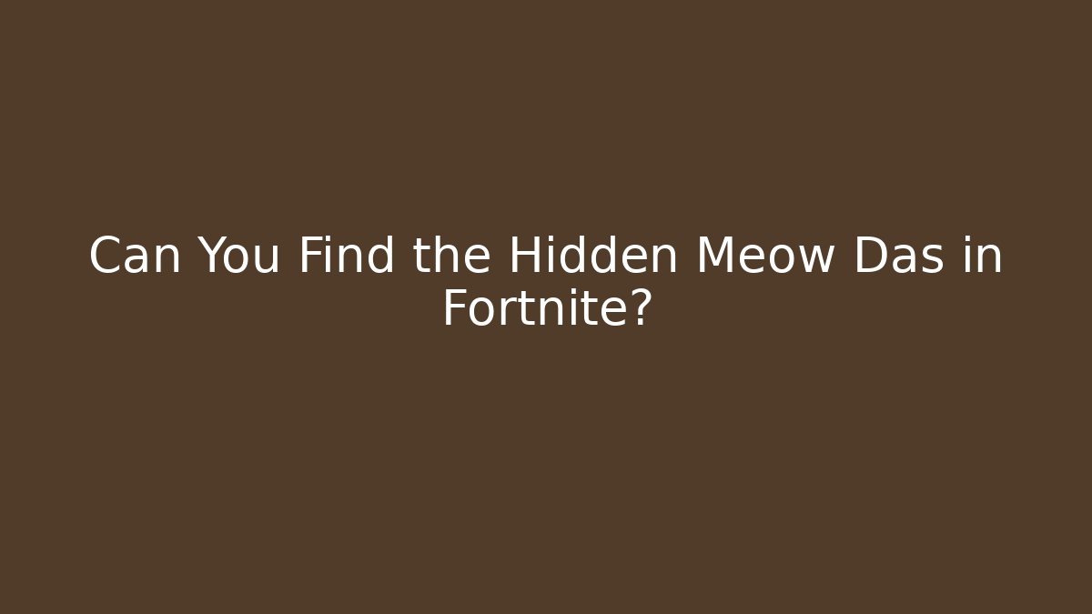 Can You Find the Hidden Meow Das in Fortnite?