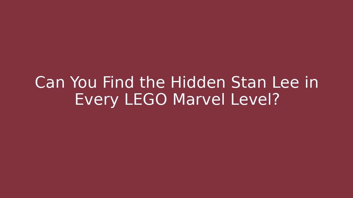 Can You Find the Hidden Stan Lee in Every LEGO Marvel Level?