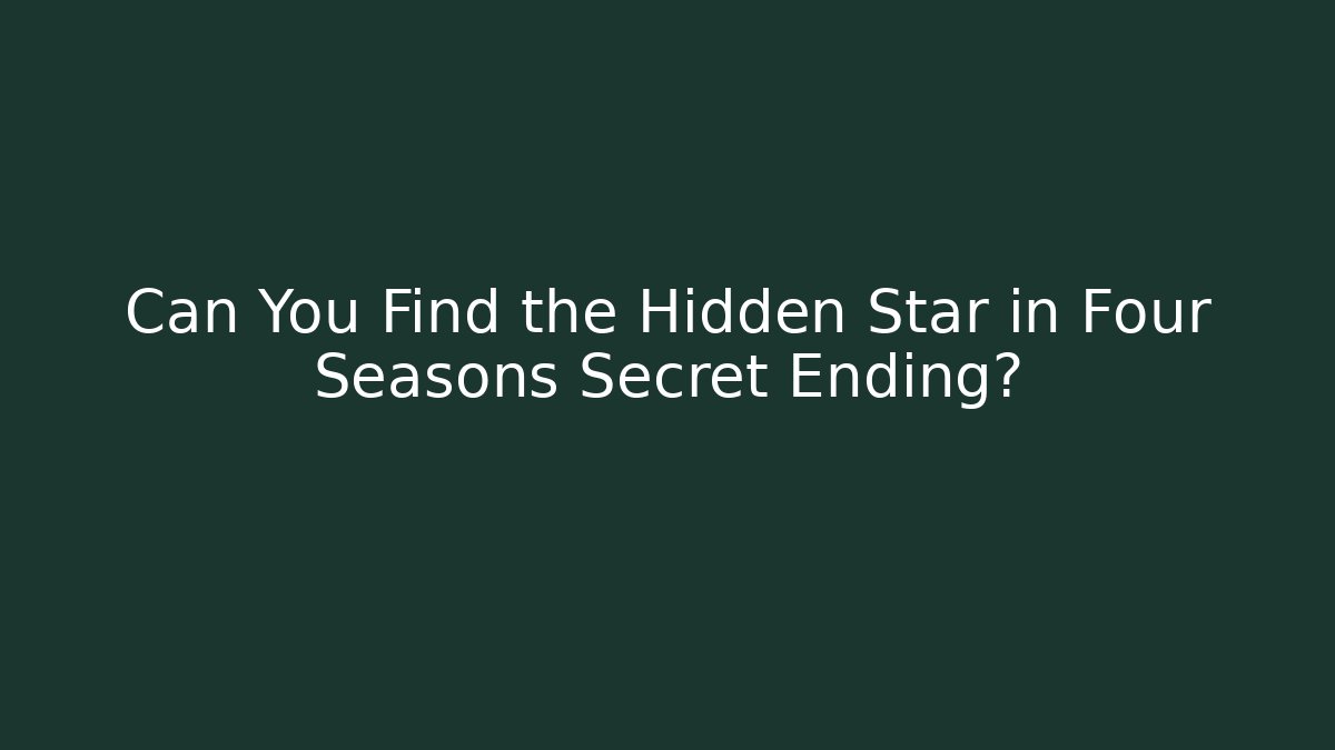 Can You Find the Hidden Star in Four Seasons Secret Ending?