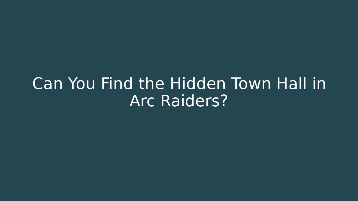 Can You Find the Hidden Town Hall in Arc Raiders?