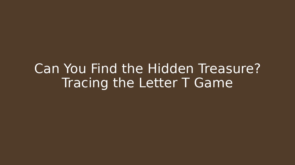 Can You Find the Hidden Treasure? Tracing the Letter T Game