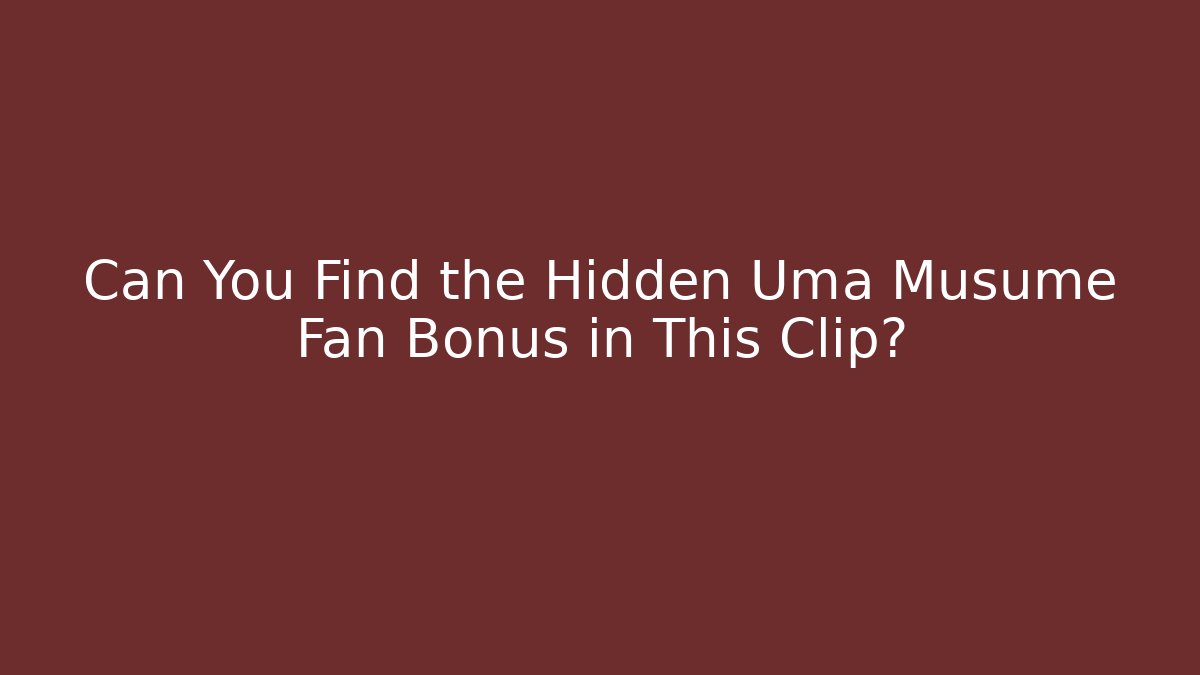 Can You Find the Hidden Uma Musume Fan Bonus in This Clip?