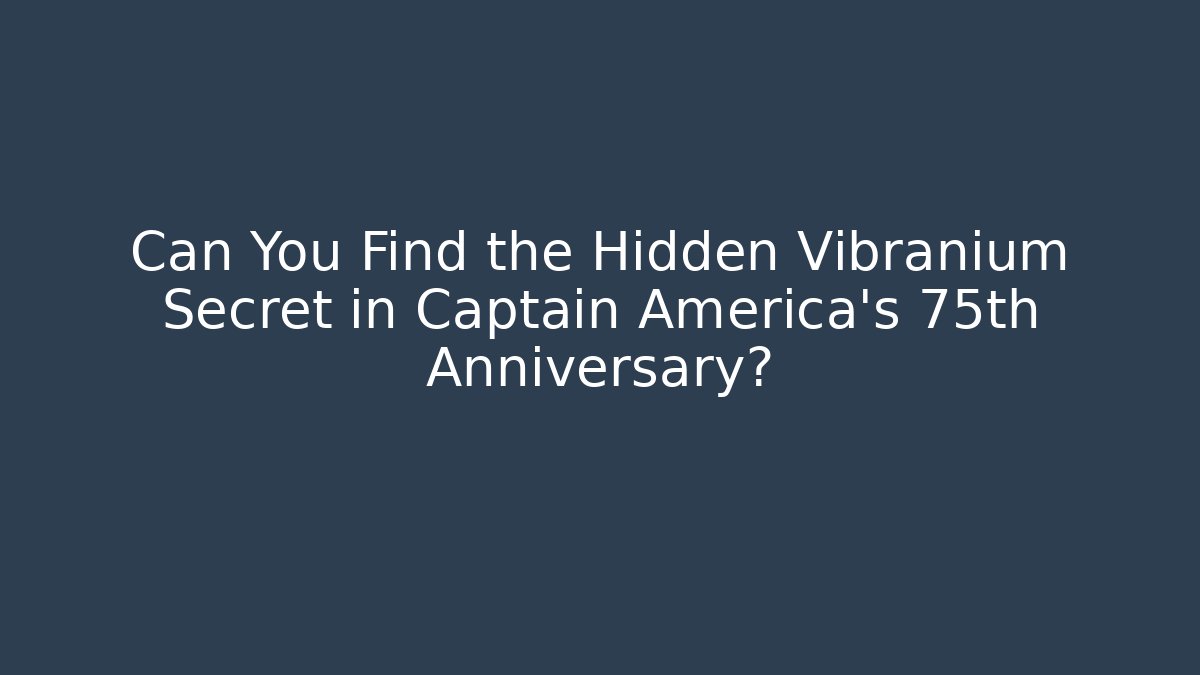 Can You Find the Hidden Vibranium Secret in Captain America's 75th Anniversary?