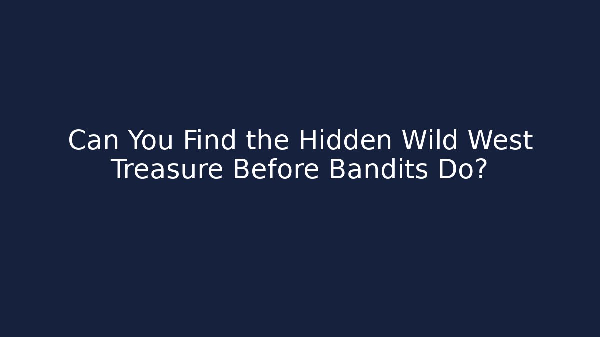 Can You Find the Hidden Wild West Treasure Before Bandits Do?