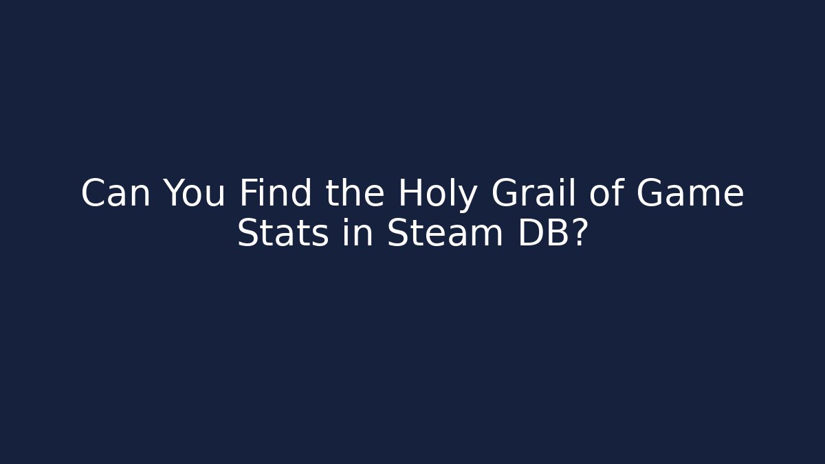 Can You Find the Holy Grail of Game Stats in Steam DB?