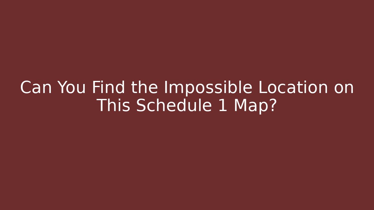 Can You Find the Impossible Location on This Schedule 1 Map?