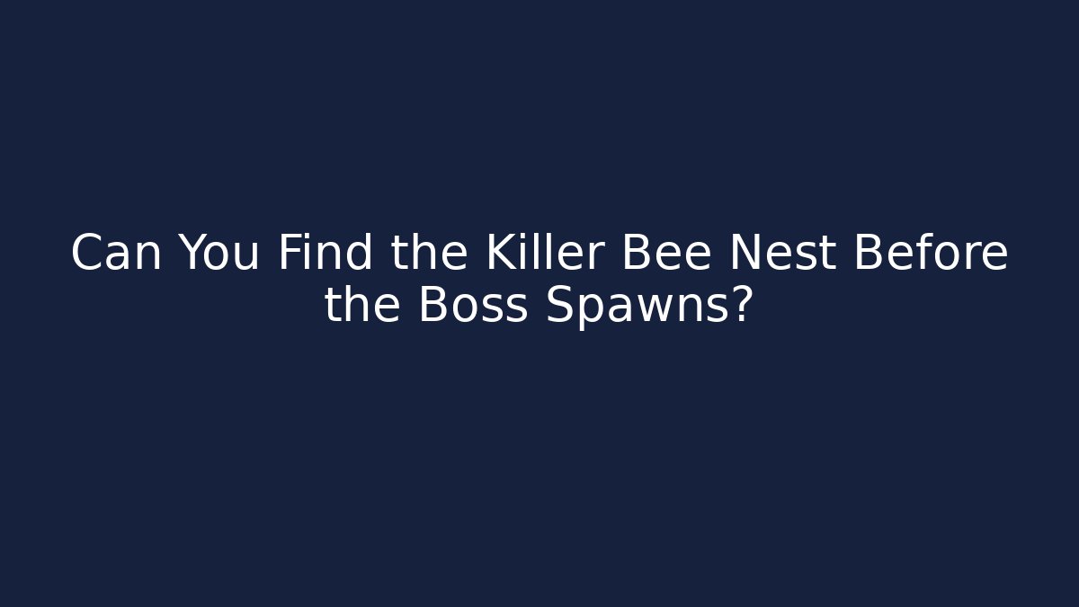Can You Find the Killer Bee Nest Before the Boss Spawns?