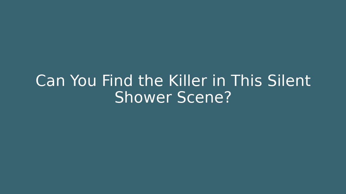 Can You Find the Killer in This Silent Shower Scene?