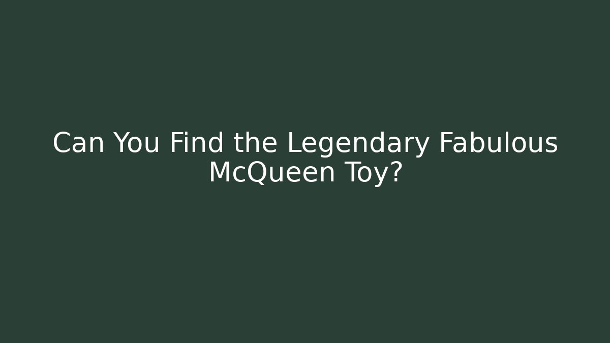 Can You Find the Legendary Fabulous McQueen Toy?