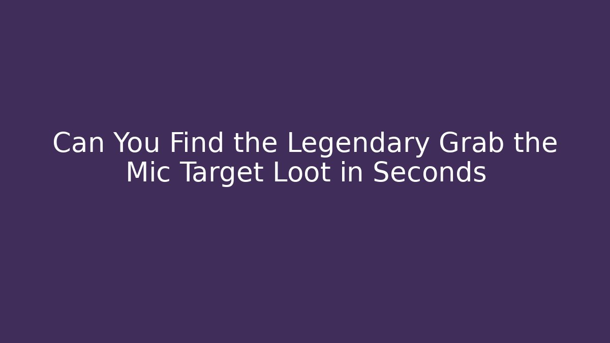 Can You Find the Legendary Grab the Mic Target Loot in Seconds
