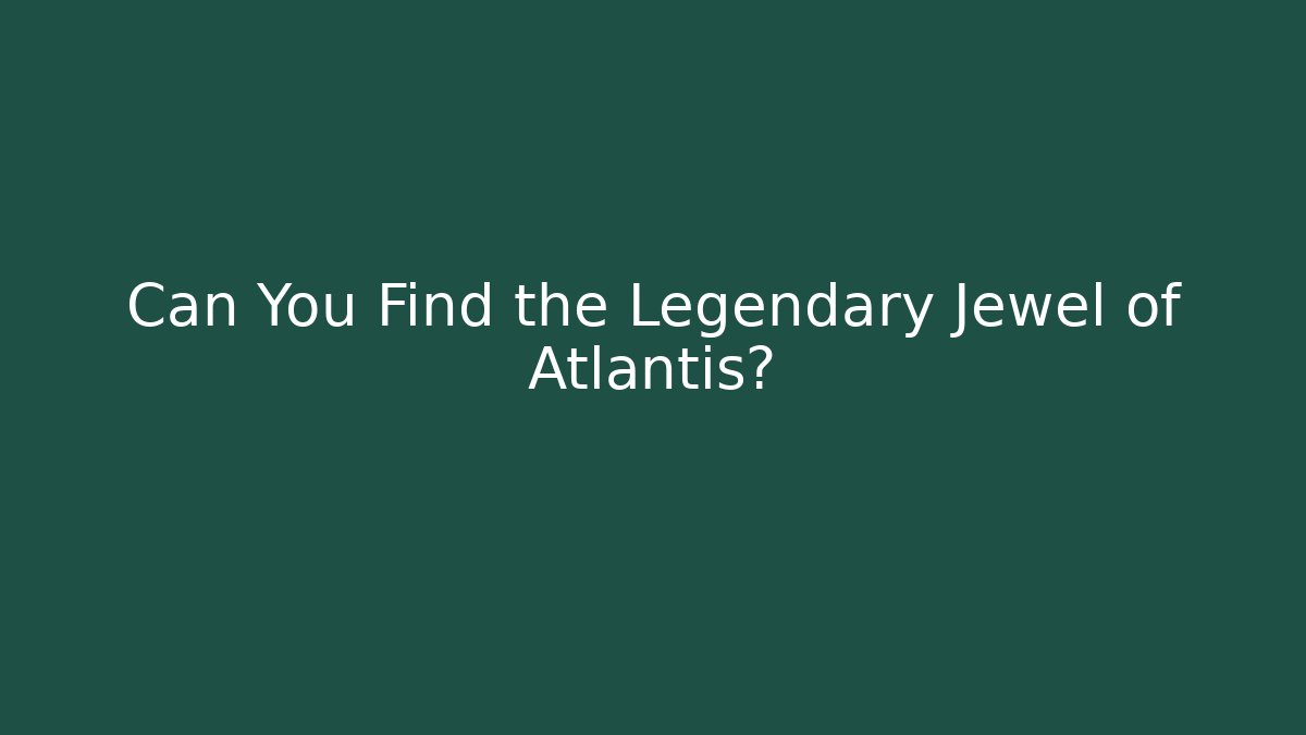 Can You Find the Legendary Jewel of Atlantis?