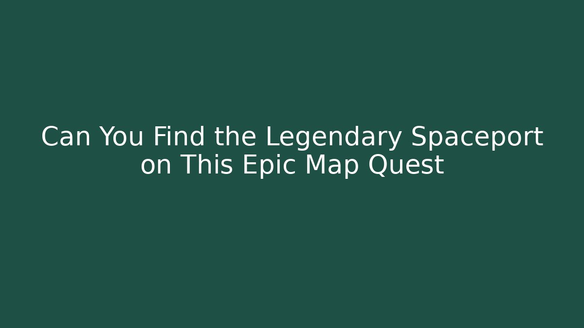 Can You Find the Legendary Spaceport on This Epic Map Quest - Create More Assets