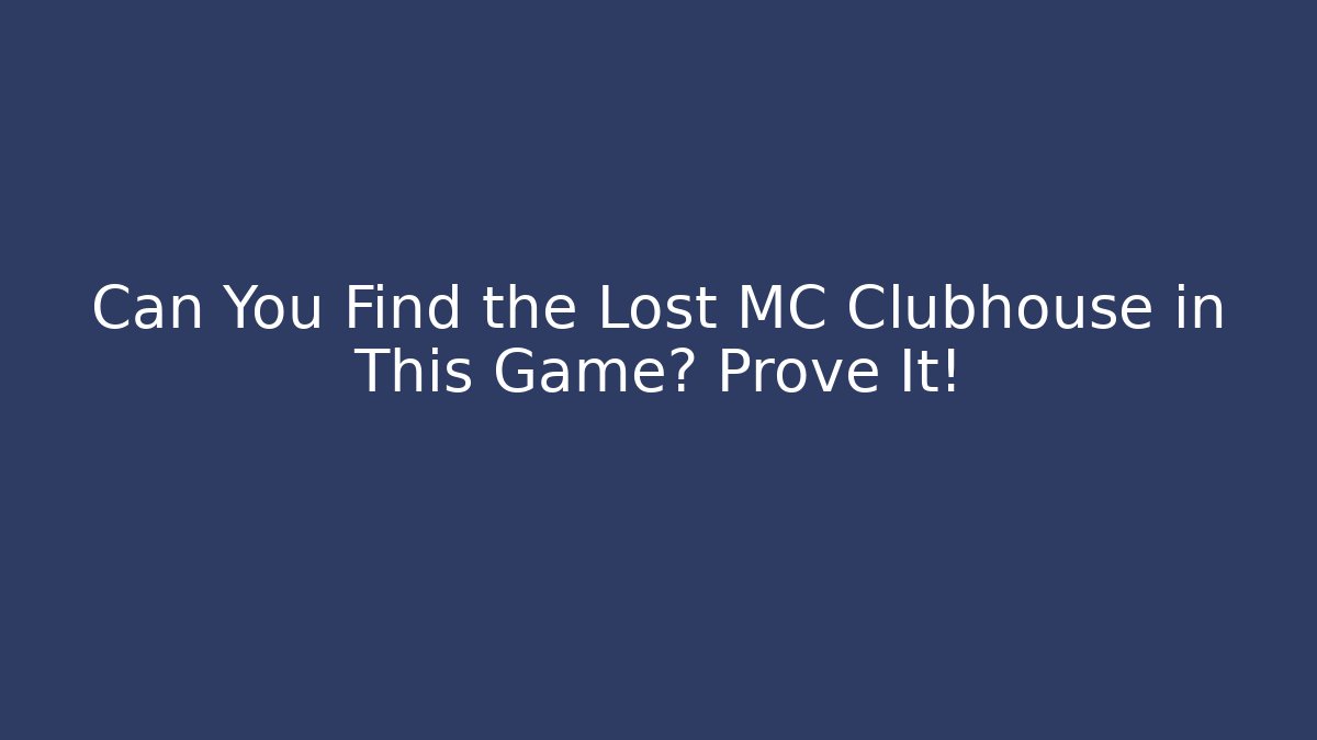 Can You Find the Lost MC Clubhouse in This Game? Prove It!
