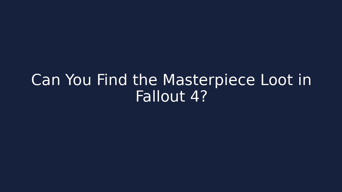 Can You Find the Masterpiece Loot in Fallout 4?