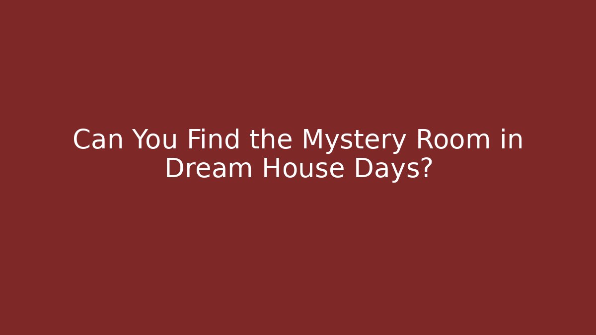 Can You Find the Mystery Room in Dream House Days?