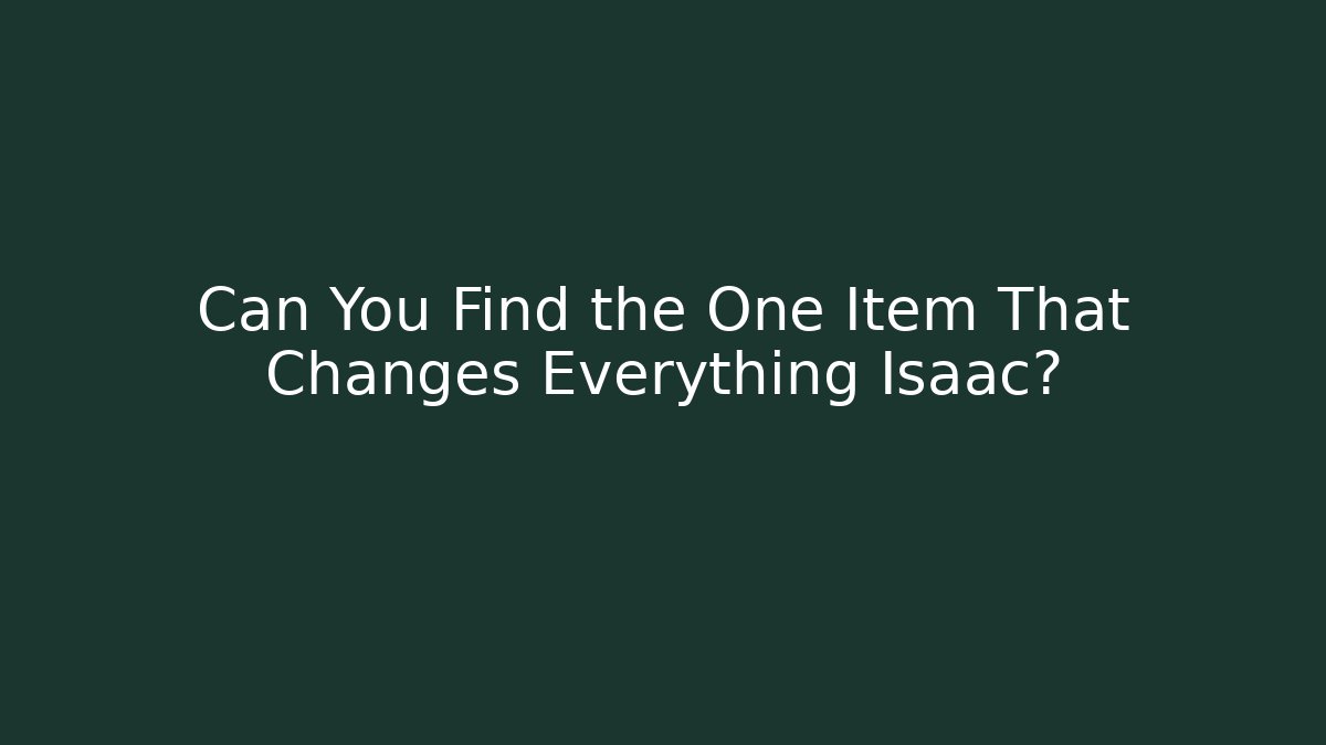 Can You Find the One Item That Changes Everything Isaac? - Create More Assets