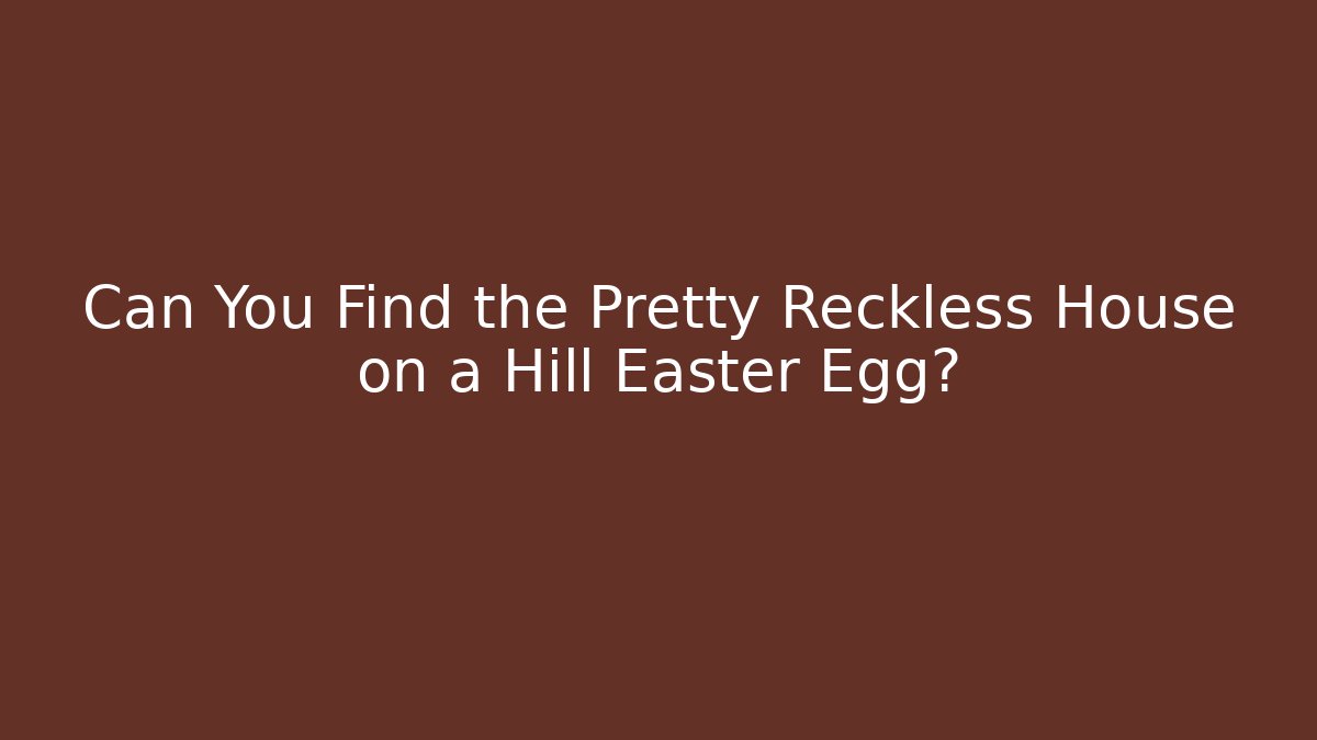 Can You Find the Pretty Reckless House on a Hill Easter Egg?